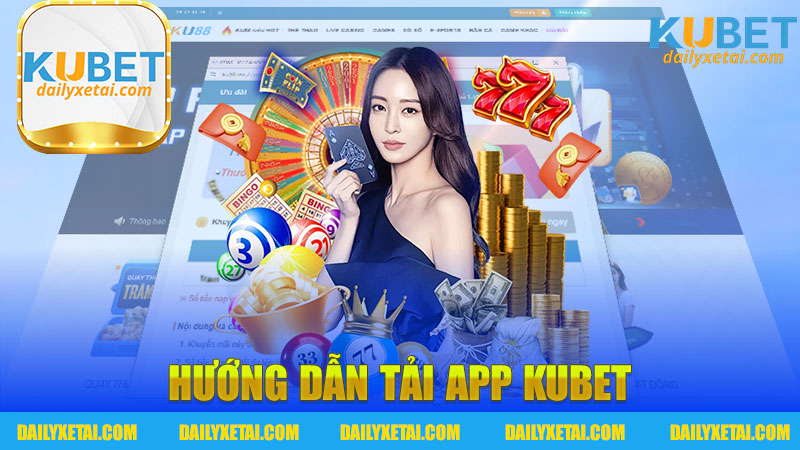 Hướng dẫn tải app Kubet - Trải nghiệm cá cược thú vị ngay trên di động